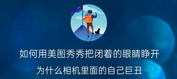 如何用美图秀秀把闭着的眼睛睁开 为什么相机里面的自己巨丑？怎么能把自己拍好看？